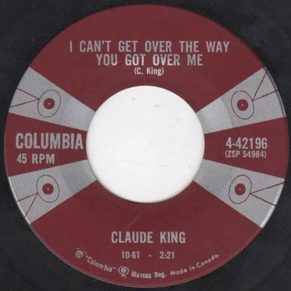 Claude King (2) : I Can't Get Over The Way You Got Over Me (7", Single)